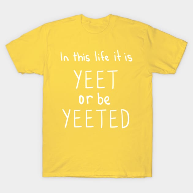 Yeet Or Be Yeeted T-Shirt by DamageTwig